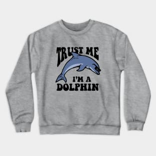 Trust Me I'm A Dolphin Crewneck Sweatshirt